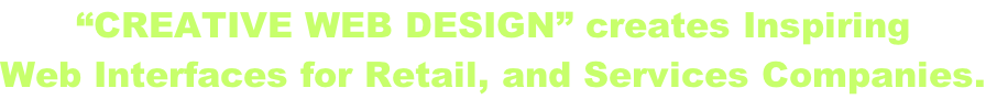 “Creative Web Design” creates Inspiring  Web Interfaces for Retail, and Services Companies.
